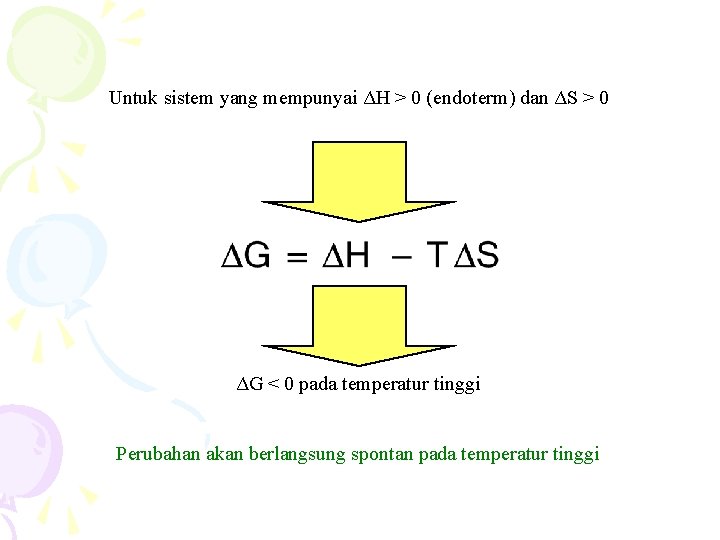 Untuk sistem yang mempunyai ΔH > 0 (endoterm) dan ΔS > 0 ΔG <