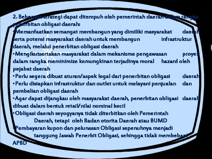 2. Beberapa strategi dapat ditempuh oleh pemerintah daerah dalam rangka penerbitan obligasi daerah: •