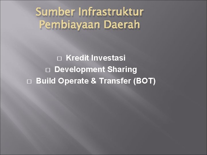 Sumber Infrastruktur Pembiayaan Daerah Kredit Investasi � Development Sharing Build Operate & Transfer (BOT)