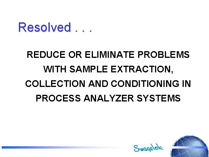 Resolved. . . REDUCE OR ELIMINATE PROBLEMS WITH SAMPLE EXTRACTION, COLLECTION AND CONDITIONING IN