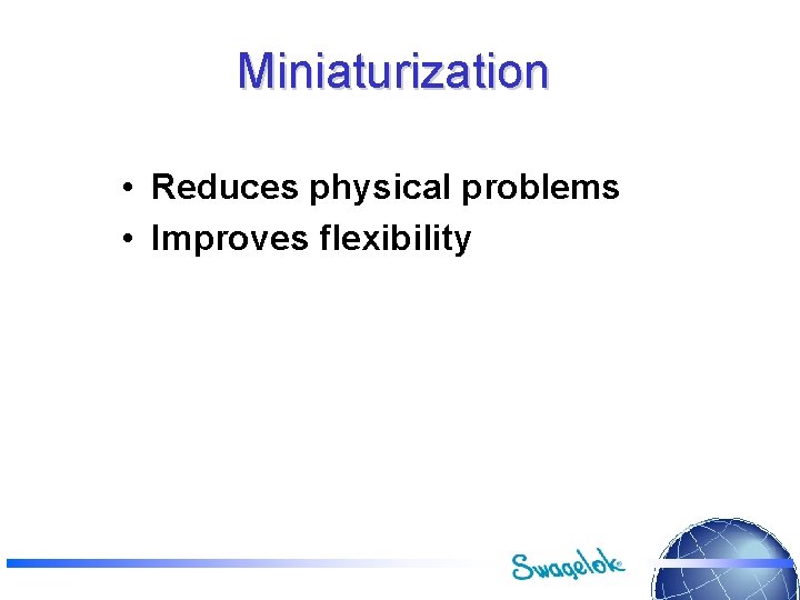 Miniaturization • Reduces physical problems • Improves flexibility 