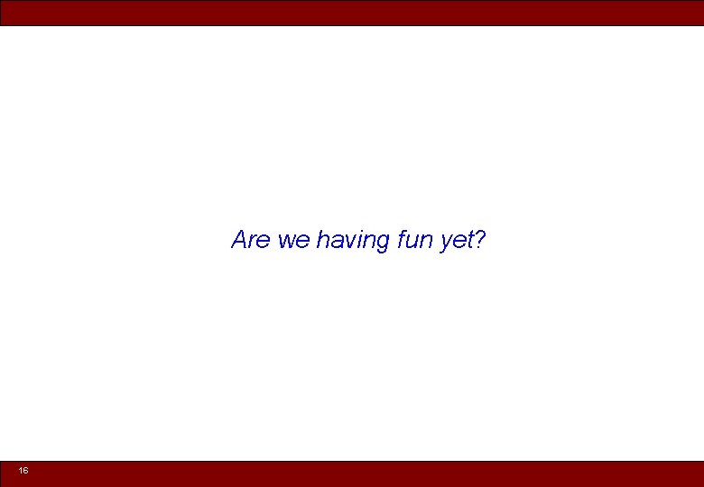 Are we having fun yet? 16 © 2010 Noah Mendelsohn 