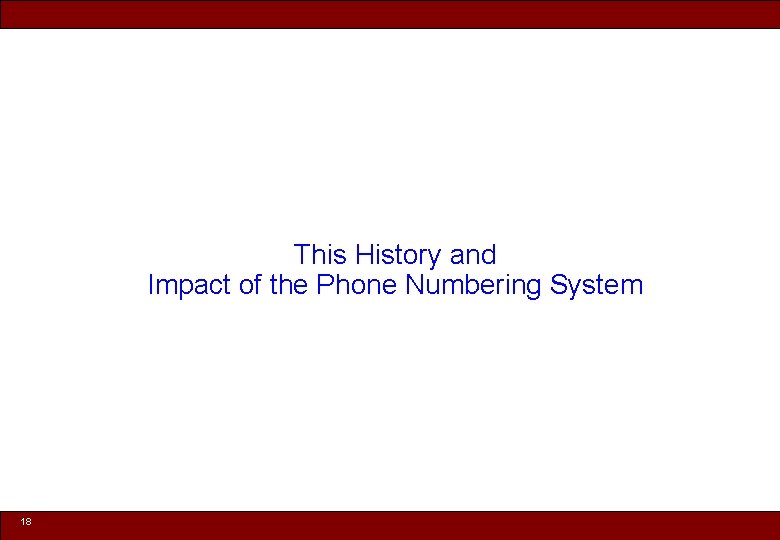 This History and Impact of the Phone Numbering System 18 © 2010 Noah Mendelsohn