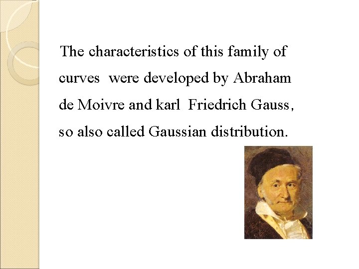 The characteristics of this family of curves were developed by Abraham de Moivre and The characteristics of this family of curves were developed by Abraham de Moivre and