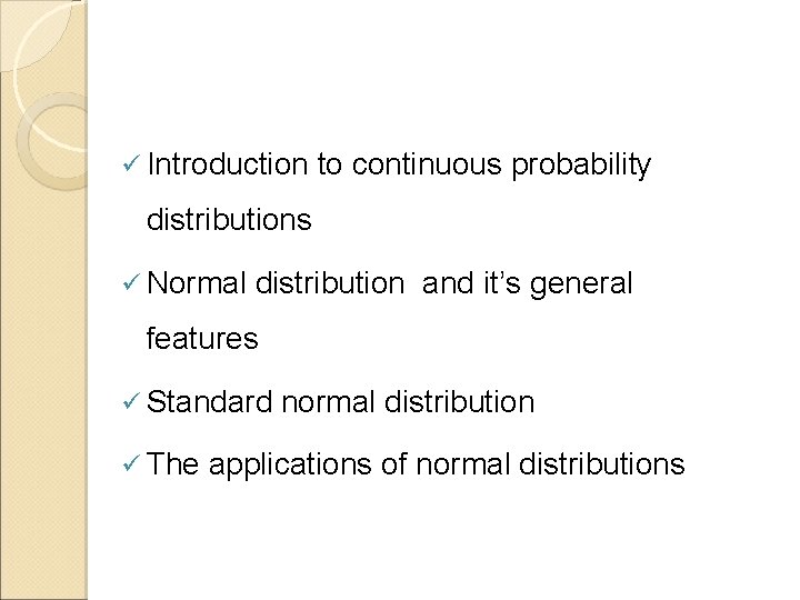 ü Introduction to continuous probability distributions ü Normal distribution and it’s general features ü ü Introduction to continuous probability distributions ü Normal distribution and it’s general features ü