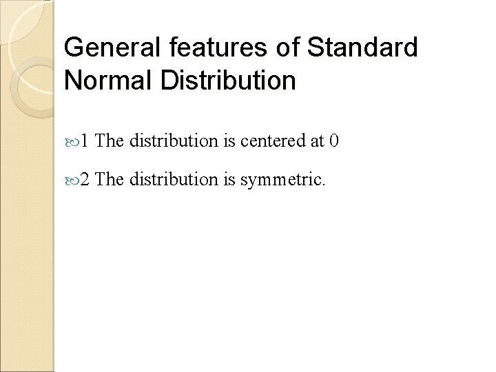 General features of Standard Normal Distribution 1 The distribution is centered at 0 2 General features of Standard Normal Distribution 1 The distribution is centered at 0 2