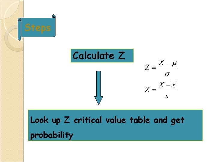 Steps Calculate Z Look up Z critical value table and get probability Steps Calculate Z Look up Z critical value table and get probability