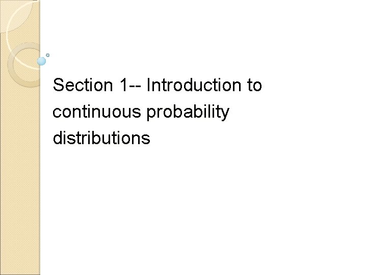 Section 1 -- Introduction to continuous probability distributions Section 1 -- Introduction to continuous probability distributions