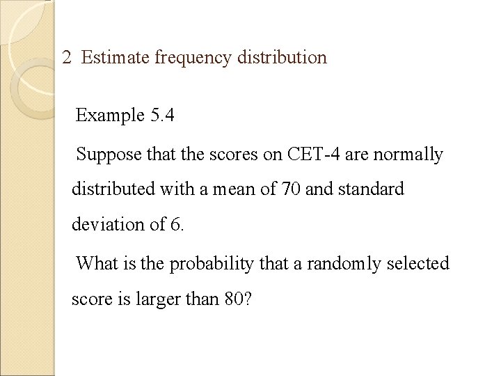 2 Estimate frequency distribution Example 5. 4 Suppose that the scores on CET-4 are 2 Estimate frequency distribution Example 5. 4 Suppose that the scores on CET-4 are