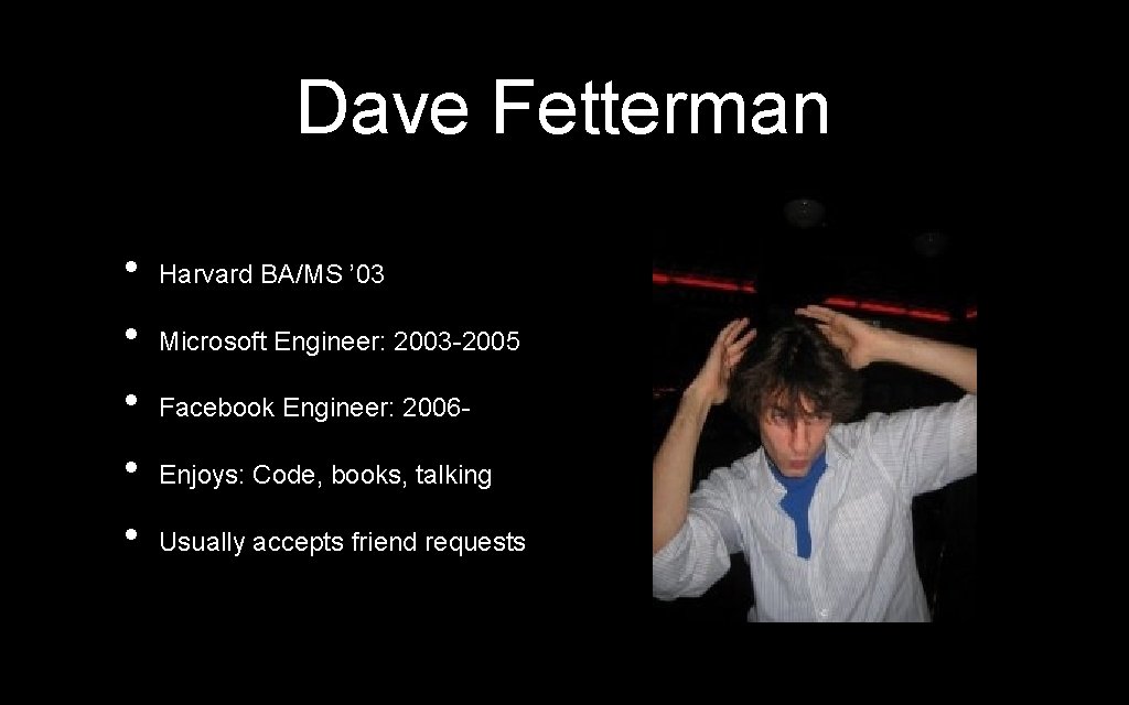 Dave Fetterman • • • Harvard BA/MS ’ 03 Microsoft Engineer: 2003 -2005 Facebook