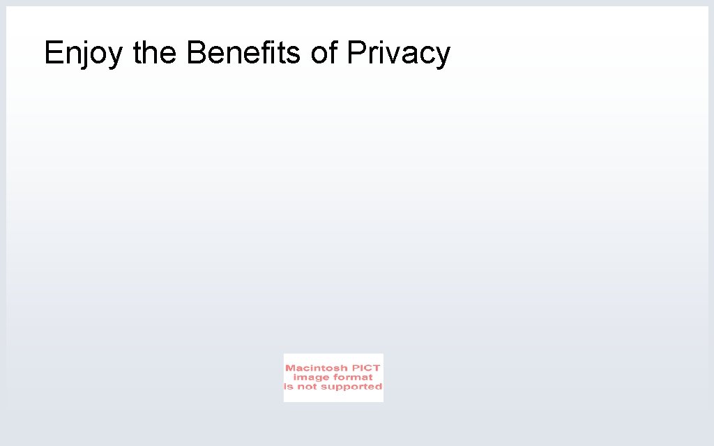 Enjoy the Benefits of Privacy 