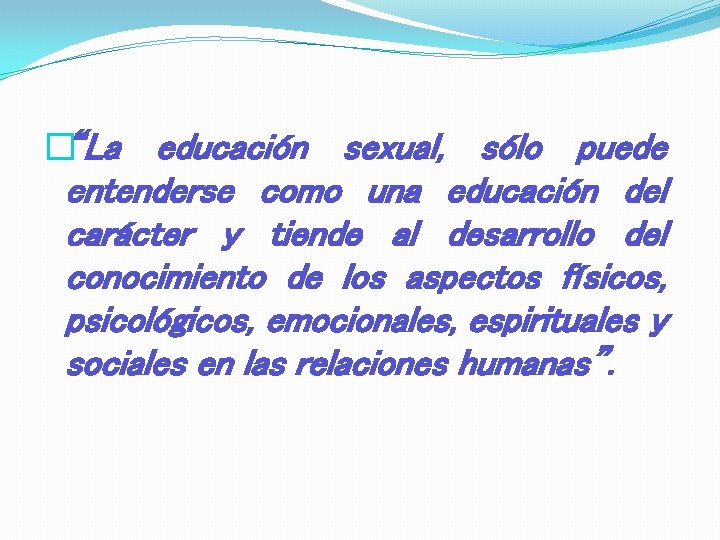 �“La educación sexual, sólo puede entenderse como una educación del carácter y tiende al