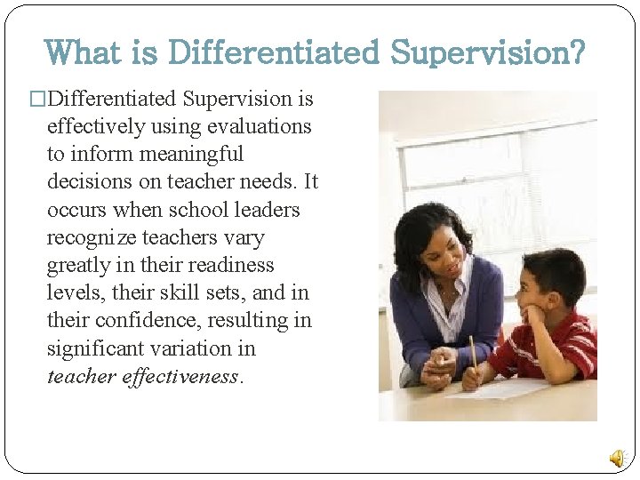 What is Differentiated Supervision? �Differentiated Supervision is effectively using evaluations to inform meaningful decisions