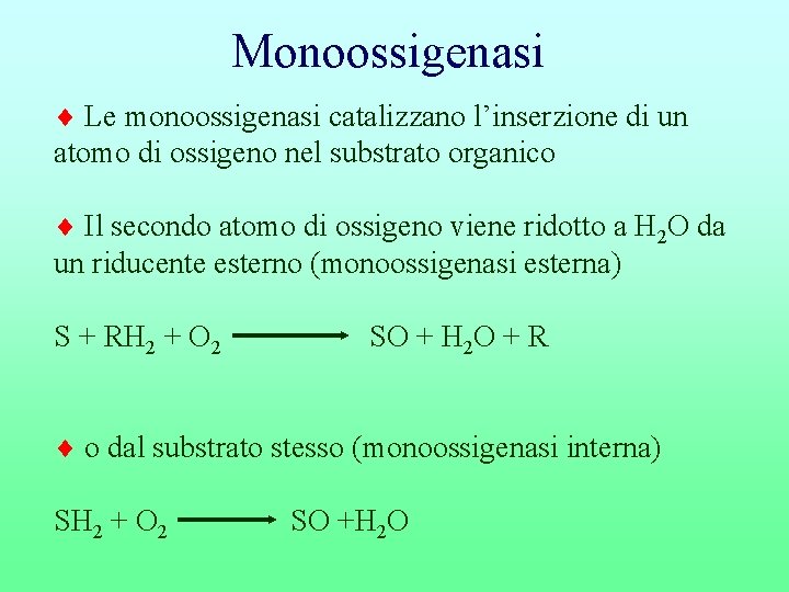 Monoossigenasi Le monoossigenasi catalizzano l’inserzione di un atomo di ossigeno nel substrato organico Il