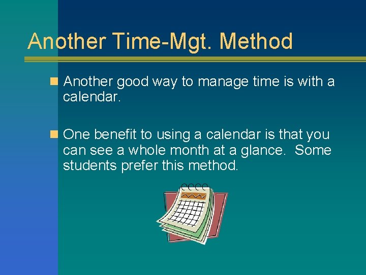 Another Time-Mgt. Method n Another good way to manage time is with a calendar.