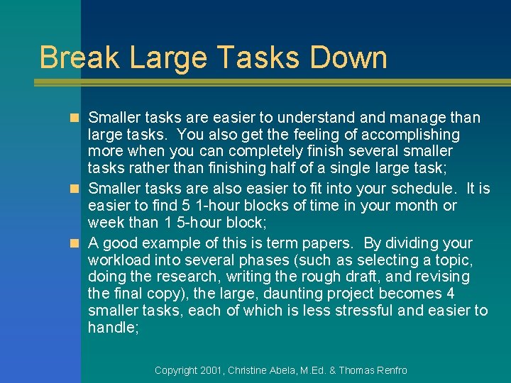 Break Large Tasks Down n Smaller tasks are easier to understand manage than large