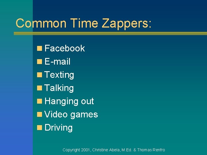 Common Time Zappers: n Facebook n E-mail n Texting n Talking n Hanging out