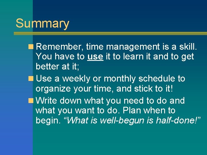 Summary n Remember, time management is a skill. You have to use it to