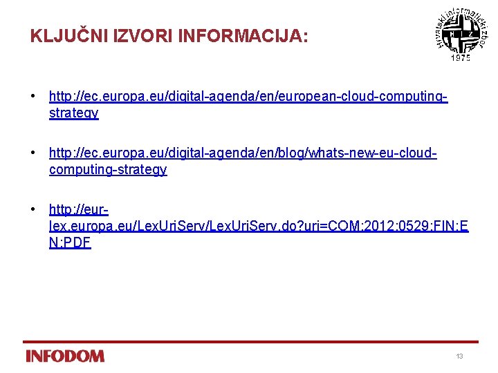 KLJUČNI IZVORI INFORMACIJA: • http: //ec. europa. eu/digital-agenda/en/european-cloud-computingstrategy • http: //ec. europa. eu/digital-agenda/en/blog/whats-new-eu-cloudcomputing-strategy •