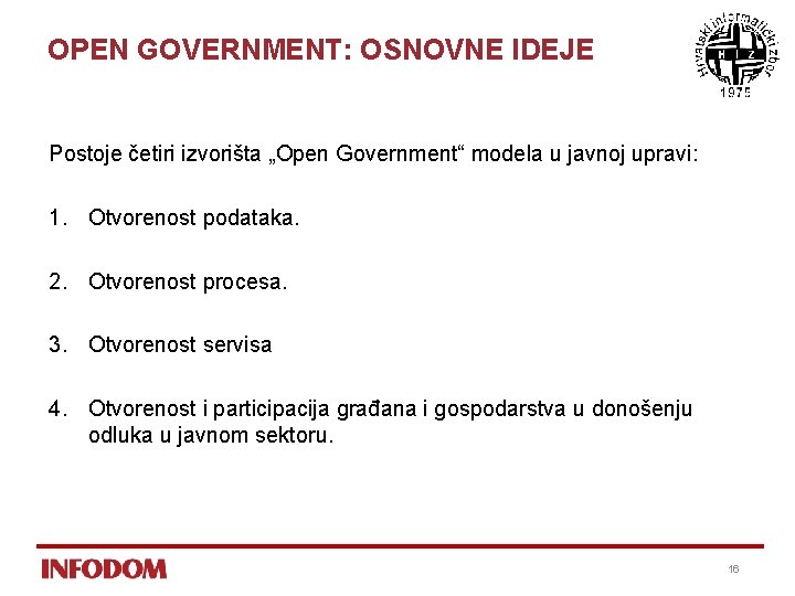 OPEN GOVERNMENT: OSNOVNE IDEJE Postoje četiri izvorišta „Open Government“ modela u javnoj upravi: 1.