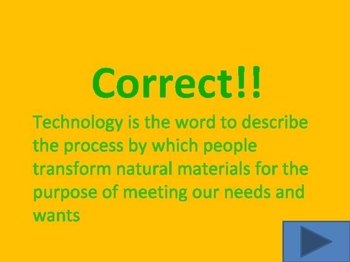 Correct!! Technology is the word to describe the process by which people transform natural