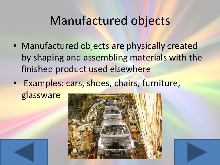 Manufactured objects • Manufactured objects are physically created by shaping and assembling materials with