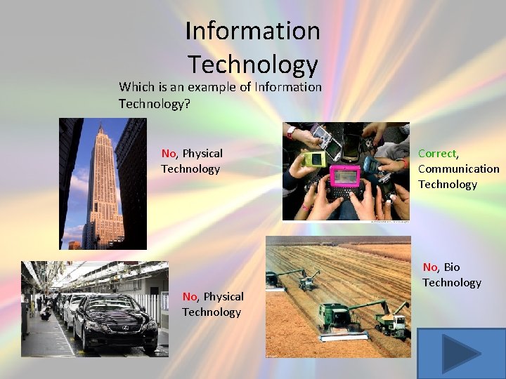 Information Technology Which is an example of Information Technology? No, Physical Technology Correct, Communication