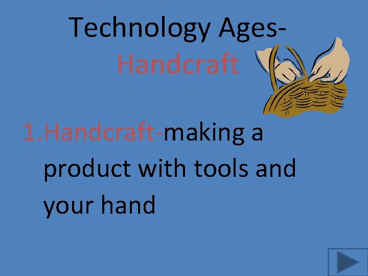 Technology Ages. Handcraft 1. Handcraft-making a product with tools and your hand 