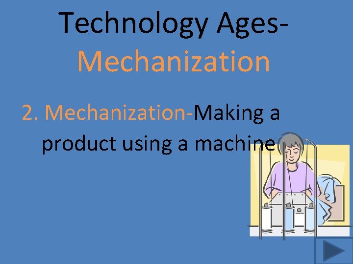 Technology Ages. Mechanization 2. Mechanization-Making a product using a machine 