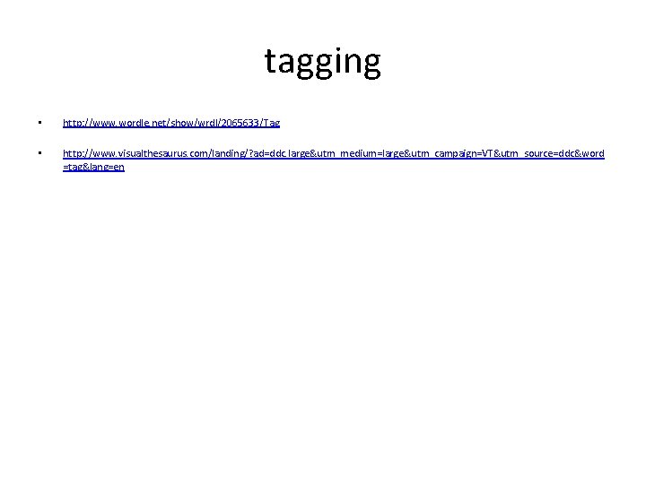 tagging • http: //www. wordle. net/show/wrdl/2065633/Tag • http: //www. visualthesaurus. com/landing/? ad=ddc. large&utm_medium=large&utm_campaign=VT&utm_source=ddc&word =tag&lang=en