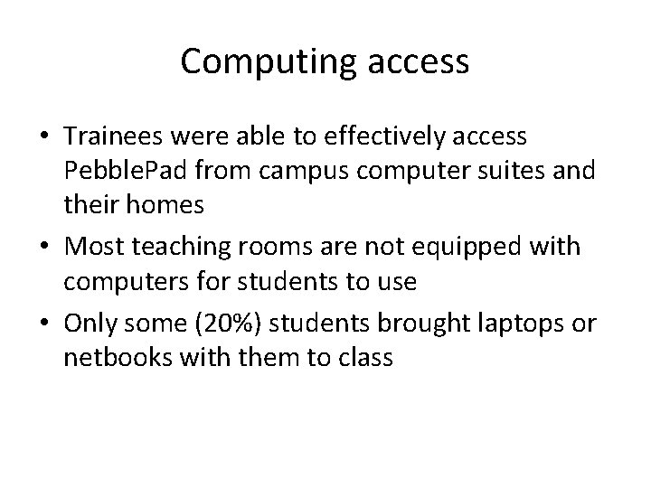 Computing access • Trainees were able to effectively access Pebble. Pad from campus computer