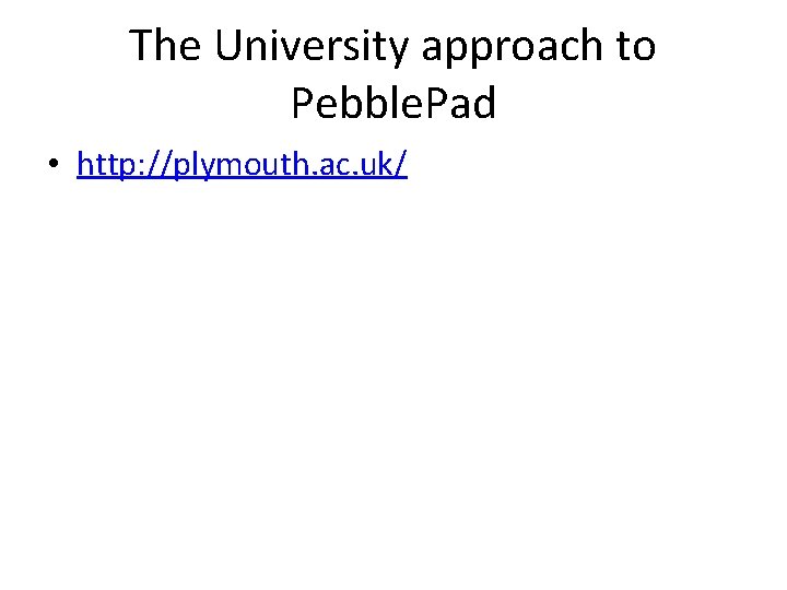 The University approach to Pebble. Pad • http: //plymouth. ac. uk/ 