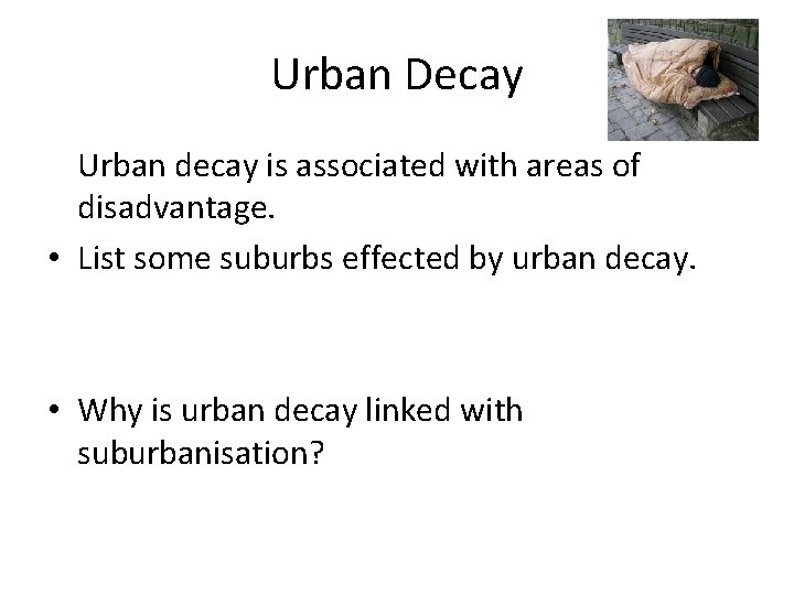 Urban Decay Urban decay is associated with areas of disadvantage. • List some suburbs