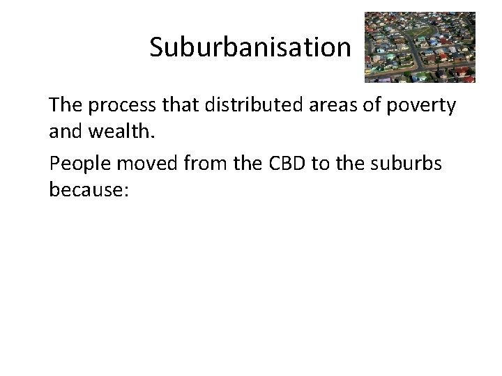 Suburbanisation The process that distributed areas of poverty and wealth. People moved from the