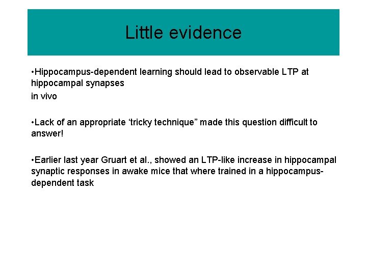 Little evidence • Hippocampus-dependent learning should lead to observable LTP at hippocampal synapses in