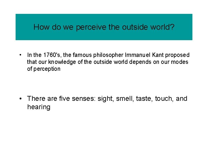 How do we perceive the outside world? • In the 1760's, the famous philosopher