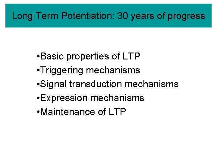 Long Term Potentiation: 30 years of progress • Basic properties of LTP • Triggering