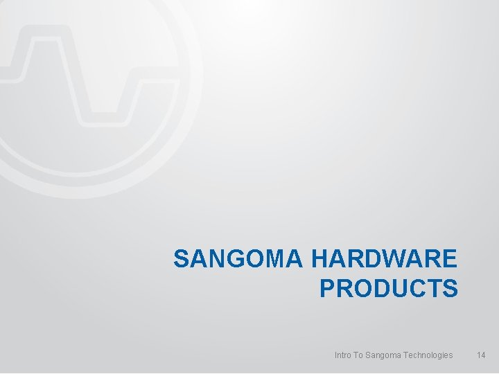 SANGOMA HARDWARE PRODUCTS Intro To Sangoma Technologies 14 