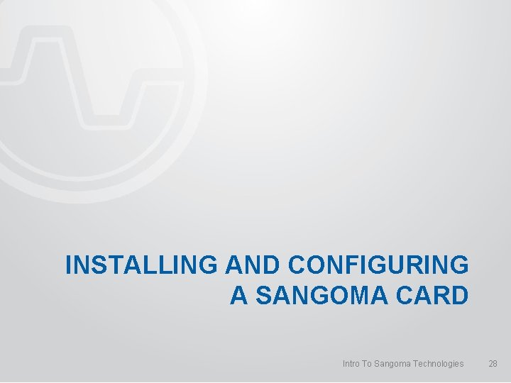 INSTALLING AND CONFIGURING A SANGOMA CARD Intro To Sangoma Technologies 28 