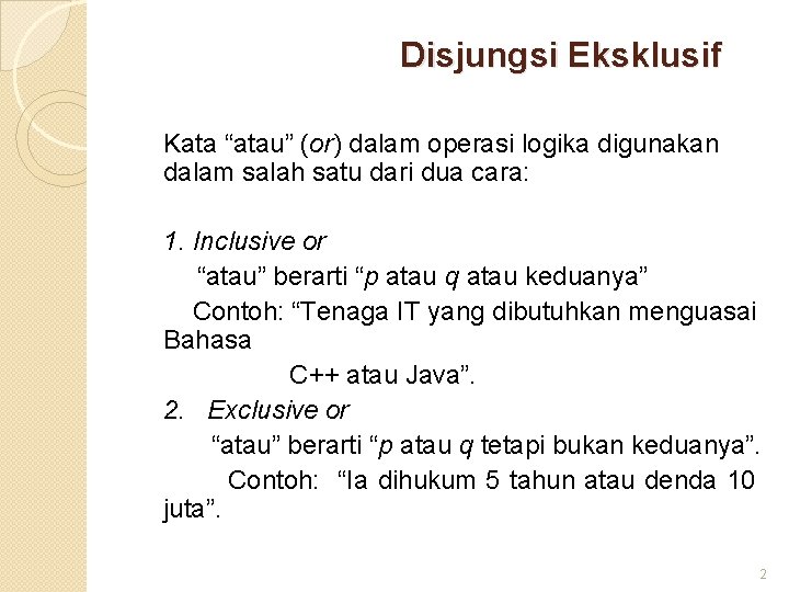 Disjungsi Eksklusif Kata “atau” (or) dalam operasi logika digunakan dalam salah satu dari dua