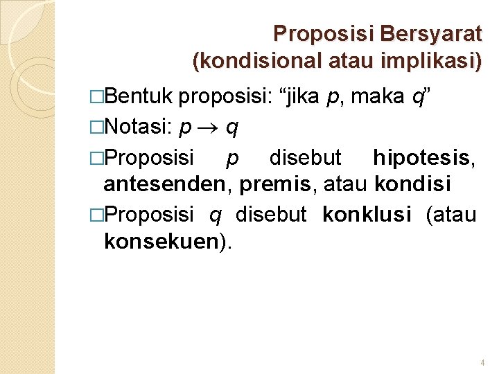 Proposisi Bersyarat (kondisional atau implikasi) �Bentuk proposisi: “jika p, maka q” �Notasi: p q