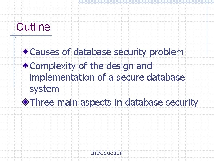 Outline Causes of database security problem Complexity of the design and implementation of a