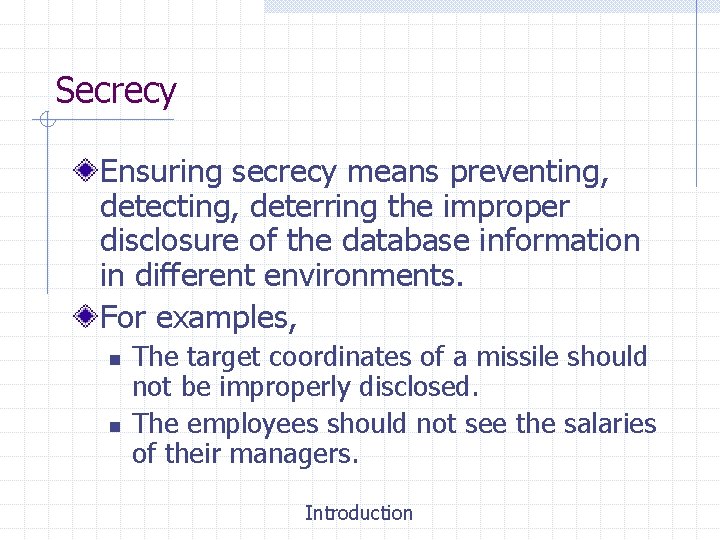 Secrecy Ensuring secrecy means preventing, detecting, deterring the improper disclosure of the database information