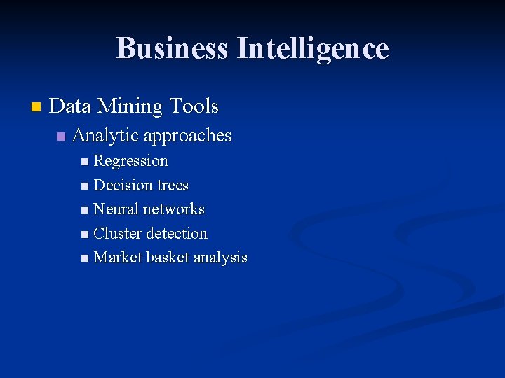 Business Intelligence n Data Mining Tools n Analytic approaches n Regression n Decision trees
