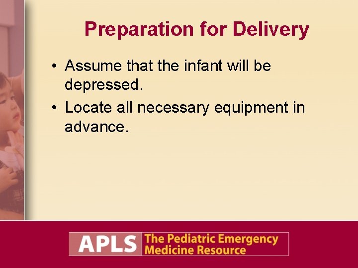 Preparation for Delivery • Assume that the infant will be depressed. • Locate all