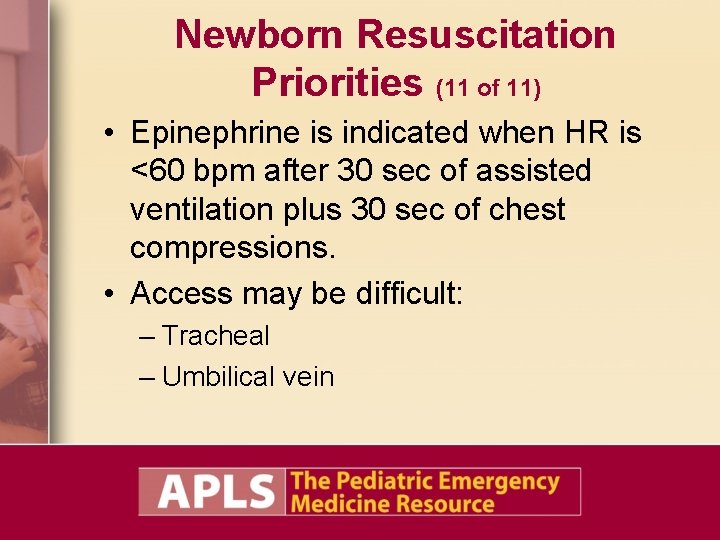 Newborn Resuscitation Priorities (11 of 11) • Epinephrine is indicated when HR is <60