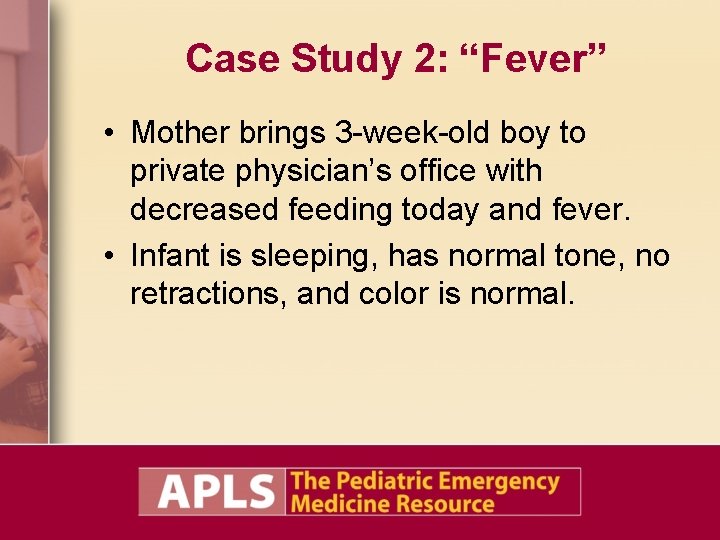 Case Study 2: “Fever” • Mother brings 3 -week-old boy to private physician’s office