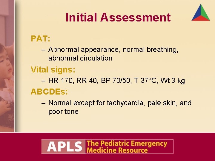 Initial Assessment PAT: – Abnormal appearance, normal breathing, abnormal circulation Vital signs: – HR