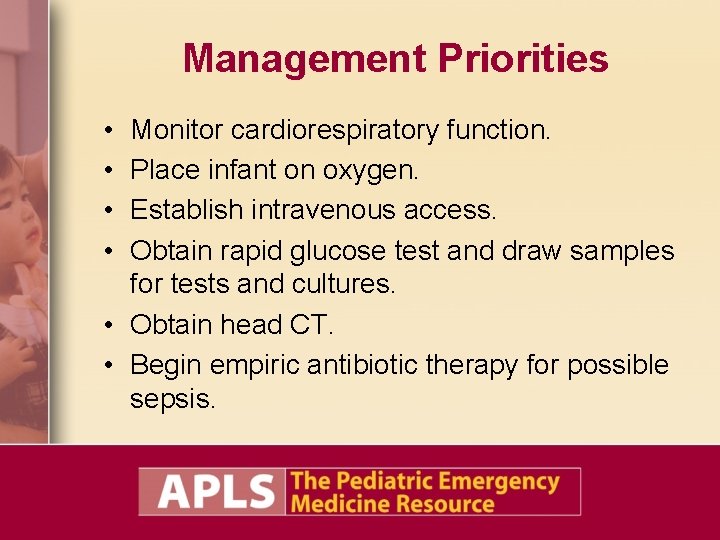 Management Priorities • • Monitor cardiorespiratory function. Place infant on oxygen. Establish intravenous access.