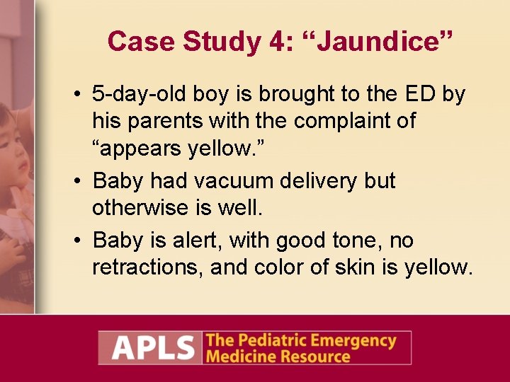 Case Study 4: “Jaundice” • 5 -day-old boy is brought to the ED by